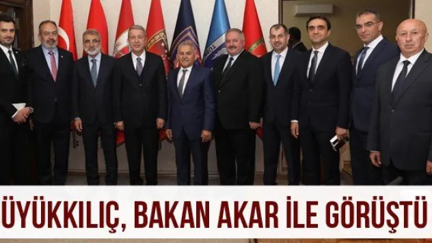 Büyükkılıç, Bakan akar ile görüştü