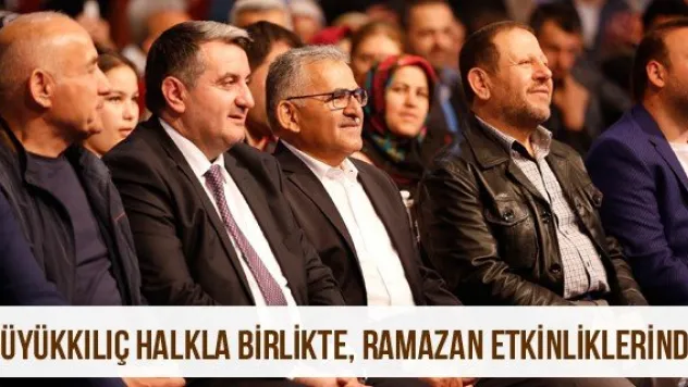Büyükkılıç halkla birlikte, Ramazan etkinliklerinde