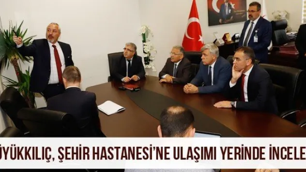 Büyükkılıç, Şehir Hastanesi'ne Ulaşımı Yerinde İnceledi