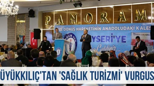 Büyükkılıç'tan 'Sağlık Turizmi' vurgusu