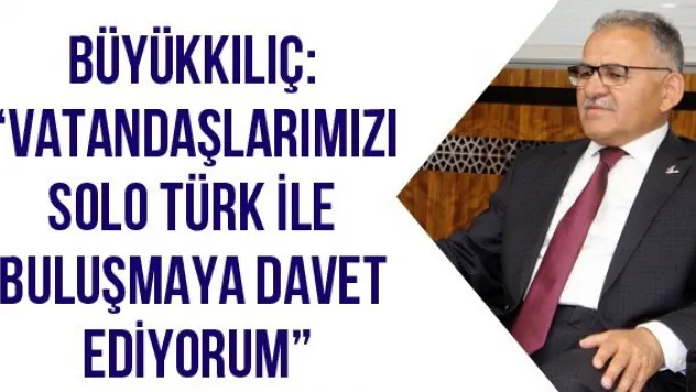 Büyükkılıç: 'Vatandaşlarımızı Solo Türk ile buluşmaya davet ediyorum'