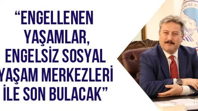 'Engellenen yaşamlar, Engelsiz Sosyal Yaşam Merkezleri ile son bulacak'