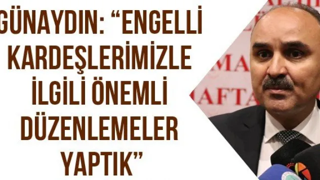 Günaydın: 'Engelli kardeşlerimizle ilgili önemli düzenlemeler yaptık'