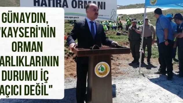 Günaydın, &quotKayseri'nin Orman Varlıklarının Durumu İç Açıcı Değil&quot