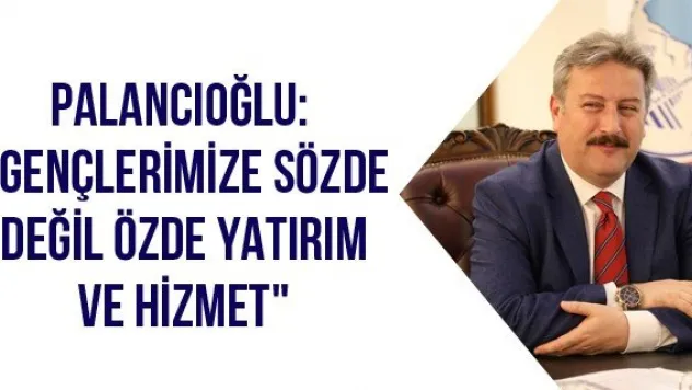 Palancıoğlu: &quotGençlerimize sözde değil özde yatırım ve hizmet&quot