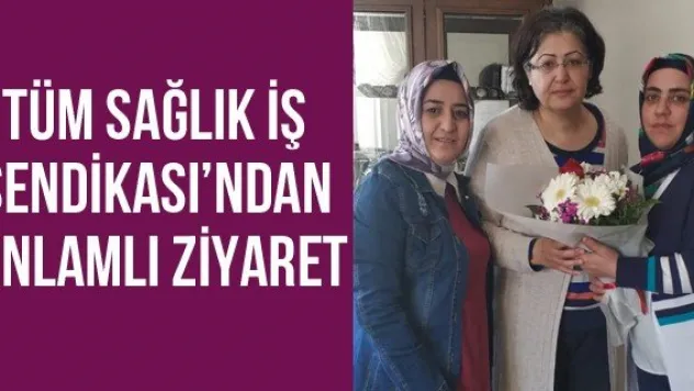 Tüm Sağlık iş Sendikası'ndan anlamlı ziyaret