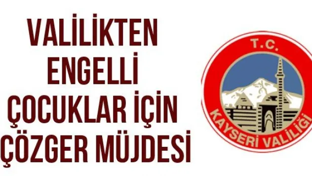 Valilikten Engelli Çocuklar İçin ÇÖZGER müjdesi