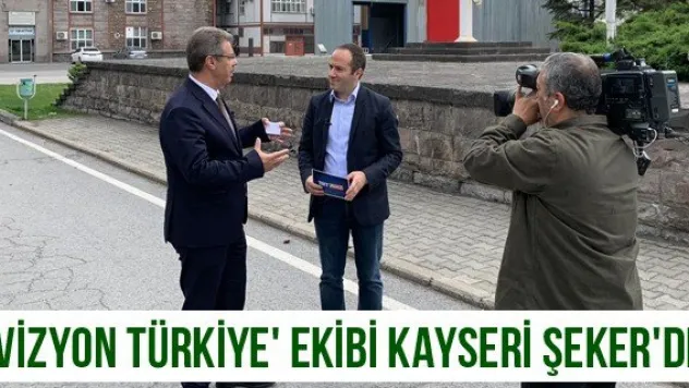 'Vizyon Türkiye' ekibi Kayseri Şeker'de