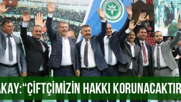 Akay: 'Çiftçimizin hakkı korunacaktır'