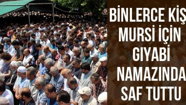 Binlerce kişi Mursi için gıyabi namazında saf tuttu