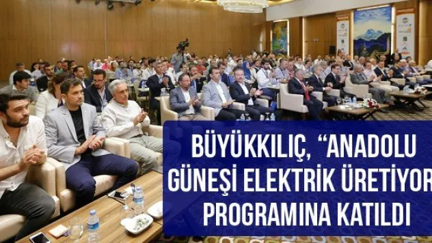 Büyükkılıç, 'Anadolu Güneşi Elektrik Üretiyor' programına katıldı