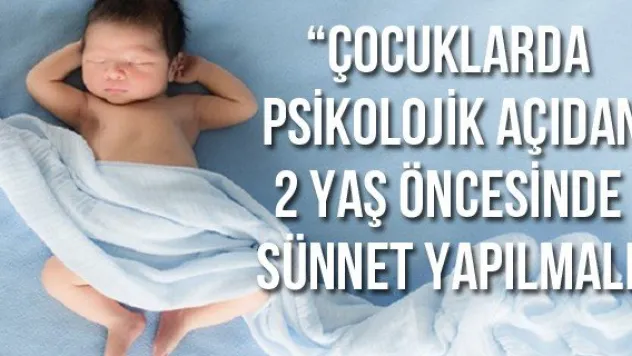 'Çocuklarda psikolojik açıdan 2 yaş öncesinde sünnet yapılmalı'