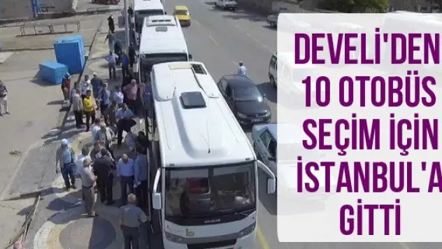 Develi'den 10 otobüs seçim için İstanbul'a gitti