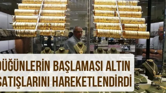 Düğünlerin başlaması altın satışlarını hareketlendirdi