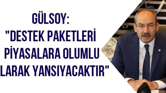 Gülsoy: &quotDestek paketleri piyasalara olumlu olarak yansıyacaktır&quot