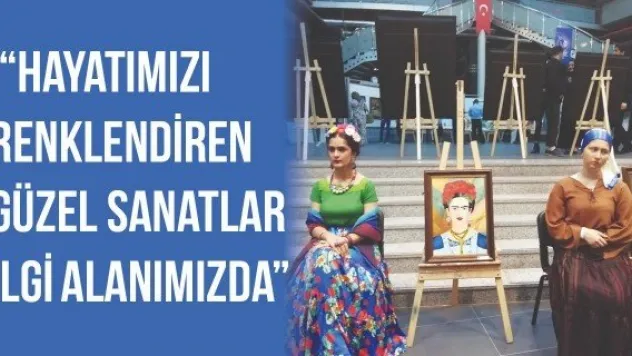 'Hayatımızı renklendiren güzel sanatlar ilgi alanımızda'