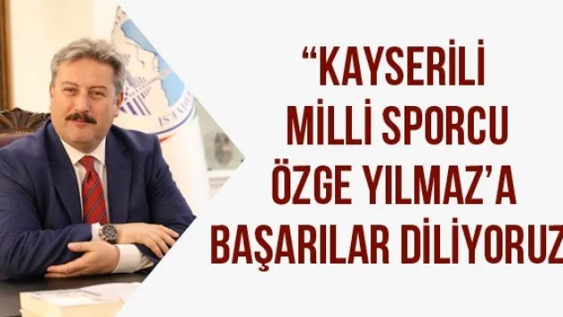 'Kayserili Milli Sporcu Özge Yılmaz'a başarılar diliyoruz'
