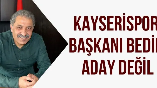 Kayserispor Başkanı Bedir aday değil