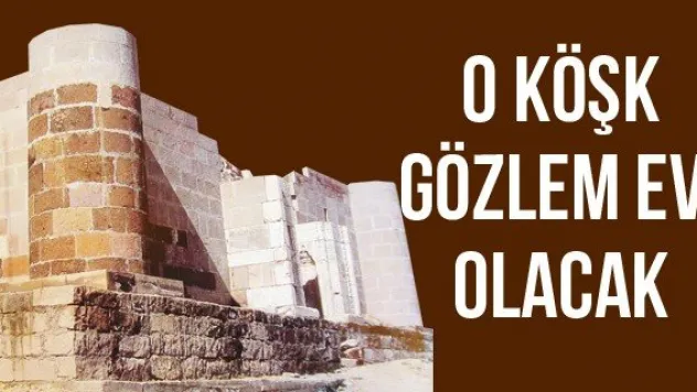 O KÖŞK GÖZLEM EVİ OLACAK