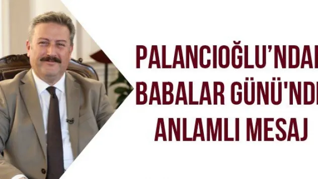 Palancıoğlu'ndan Babalar Günü'nde anlamlı mesaj