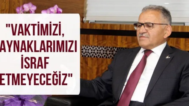 "Vaktimizi, kaynaklarımızı israf etmeyeceğiz"