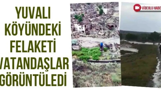 Yuvalı köyündeki felaketi vatandaşlar görüntüledi