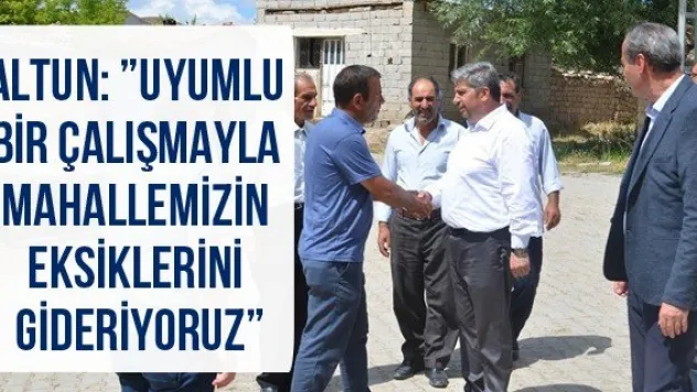 Altun: 'Uyumlu Bir Çalışmayla Mahallemizin Eksiklerini Gideriyoruz'