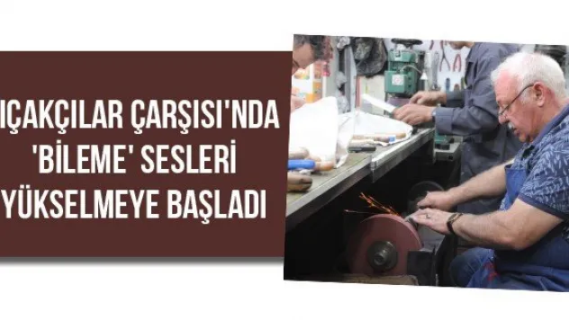 Bıçakçılar Çarşısı'nda 'Bileme' sesleri yükselmeye başladı