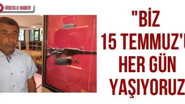 &quotBiz 15 Temmuz'u her gün yaşıyoruz&quot