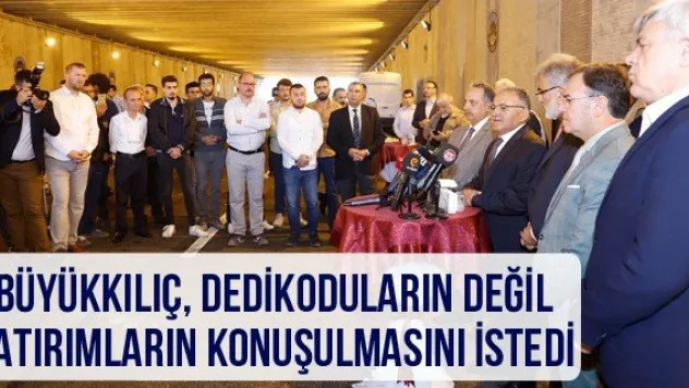 Büyükkılıç, dedikoduların değil yatırımların konuşulmasını istedi