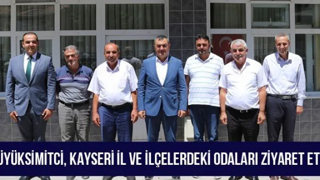 Büyüksimitci, Kayseri İl ve İlçelerdeki Odaları Ziyaret Etti