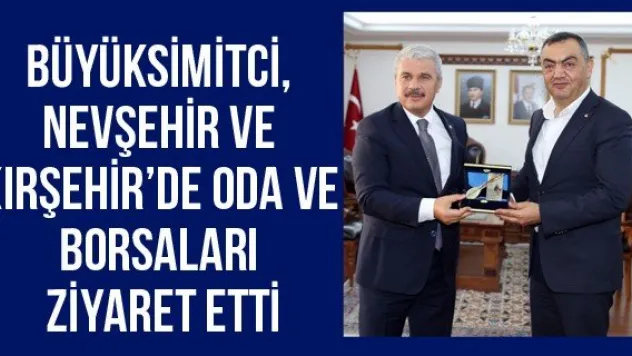 Büyüksimitci, Nevşehir ve Kırşehir'de Oda ve Borsaları Ziyaret Etti