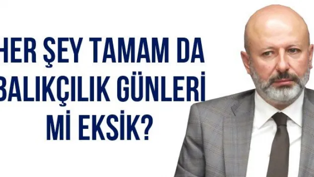 HER ŞEY TAMAM DA BALIKÇILIK GÜNLERİ Mİ EKSİK?