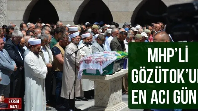 MHP'li Gözütok'un en acı günü