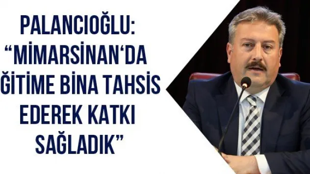 Palancıoğlu: 'Mimarsinan'da eğitime bina tahsis ederek katkı sağladık'