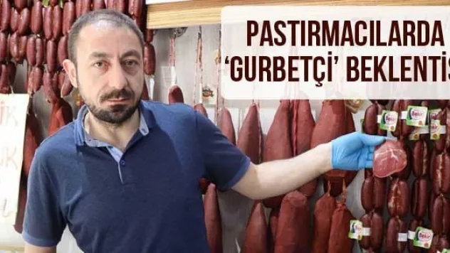 Pastırmacılarda 'Gurbetçi' beklentisi