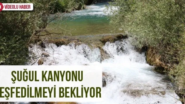 Şuğul Kanyonu keşfedilmeyi bekliyor