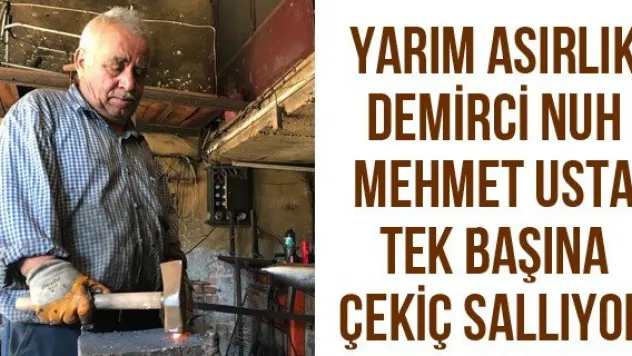 Yarım asırlık demirci Nuh Mehmet usta tek başına çekiç sallıyor