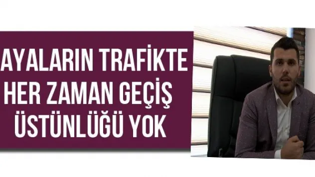 Yayaların trafikte her zaman geçiş üstünlüğü yok