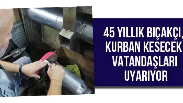 45 yıllık bıçakçı, kurban kesecek vatandaşları uyarıyor