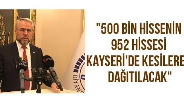 &quot500 bin hissenin 952 hissesi Kayseri'de kesilerek dağıtılacak&quot