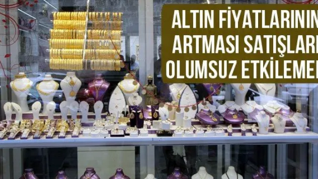 Altın fiyatlarının artması satışları olumsuz etkilemedi