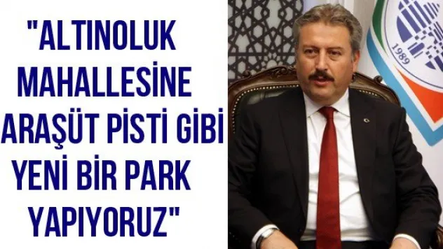 &quotAltınoluk mahallesine paraşüt pisti gibi yeni bir park yapıyoruz&quot