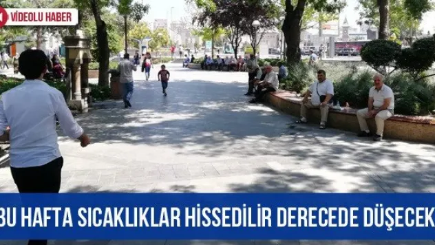 'Bu hafta sıcaklıklar hissedilir derecede düşecek' 