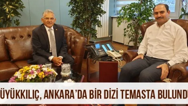 Büyükkılıç, Ankara'da bir dizi temasta bulundu