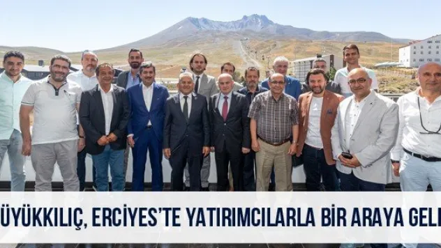 Büyükkılıç, Erciyes'te yatırımcılarla bir araya geldi