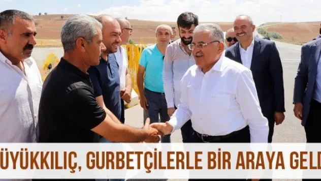 Büyükkılıç, gurbetçilerle bir araya geldi
