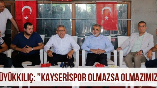 Büyükkılıç: 'Kayserispor olmazsa olmazımız'