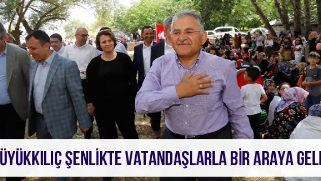 Büyükkılıç şenlikte vatandaşlarla bir araya geldi
