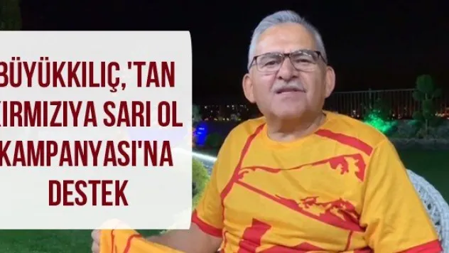 Büyükkılıç,'tan Kırmızıya Sarı Ol Kampanyası'na Destek